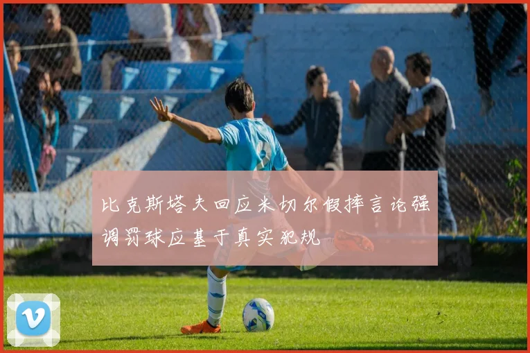 比克斯塔夫回应米切尔假摔言论强调罚球应基于真实犯规